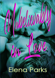 Title: Unbelievably in Love, Author: Elena Parks