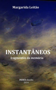 Title: Instantâneos: fragmentos da memória, Author: Margarida Leitão