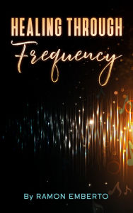Title: Healing Through Frequency, Author: Ramon Emberto