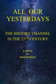 Title: All Our Yesterdays, Author: Mike Kennedy