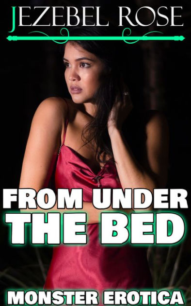 From Under The Bed Monster Erotica By Jezebel Rose Ebook Barnes And Noble®
