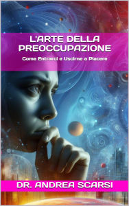Title: L'Arte Della Preoccupazione, Author: Andrea Scarsi