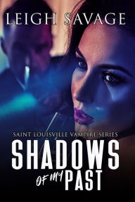 Title: Shadows of my Past (Saint Louisville Vampire Serise Book 2), Author: Leigh Savage