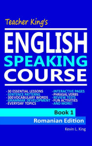 Title: Teacher King's English Speaking Course Book 1: Romanian Edition, Author: Kevin L. King
