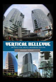 Title: Vertical Bellevue Washington: Architecture Above A Boomburg Skyline, Author: Marques Vickers