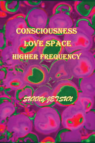 Title: Consciousness ~ Love Space ~ Higher Frequency, Author: Sunny Jetsun