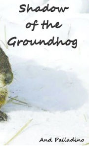 Title: Shadow of the Groundhog, Author: And Palladino