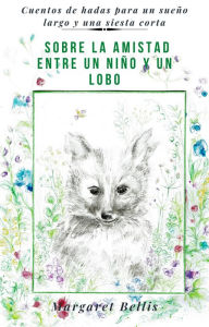 Title: Sobre La Amistad Entre Un Niño Y Un Lobo, Author: Margaret Bellis