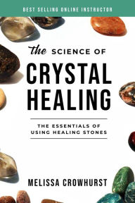 Title: The Science of Crystal Healing, Author: Melissa Crowhurst