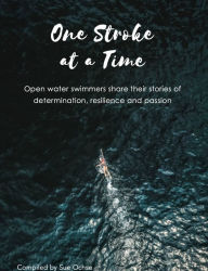 Title: One Stroke at a Time: Open Water Swimmers Share Their Stories of Determination, Resilience and Passion, Author: Sue Ochse