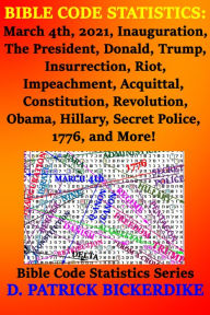 Title: Bible Code Statistics: March 4th, 2021, Inauguration, The President, Donald, Trump, Insurrection, Riot, Impeachment, Acquittal, Constitution, Revolution, Obama, Hillary, Secret Police, 1776, and More!, Author: D. Patrick Bickerdike