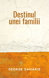 Title: Destinul unei Familii - Editia in limba romana (Romanian Language Edition), Author: George Zaharie