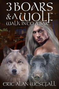 Title: 3 Boars & A Wolf Walk Into A Bar..., Author: Eric Alan Westfall