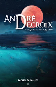 Title: André Decroix Y El Misterio De Los Sueños, Author: Magly Bello-Luy