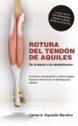 Rotura del tendón de Aquiles: De la lesión a la rehabilitación. Achilles Tendon Rupture for Patients.