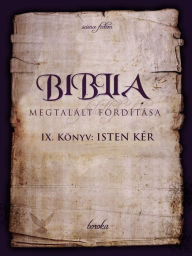 Title: A Biblia Megtalált Fordítása. IX. Könyv. Isten Kér., Author: Boroka