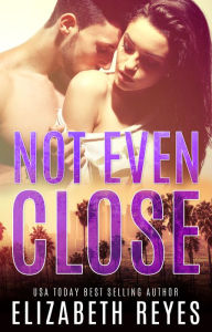 Title: Not Even Close, Author: Elizabeth Reyes