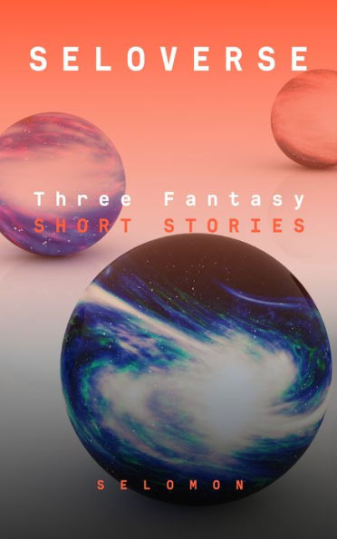 Seloverse: Three Fantasy Short Stories