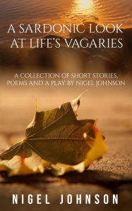 Title: A Sardonic Look at Life's Vagaries, Author: Nigel Johnson