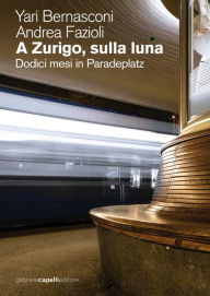 Title: A Zurigo sulla luna. Dodici mesi in Paradeplatz, Author: Yari Bernasconi