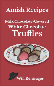 Title: Amish Recipes: Milk Chocolate-Covered White Chocolate Truffles, Author: Will Bontrager