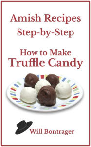 Title: Amish Recipes: Step-by-Step; How to Make Truffle Candy, Author: Will Bontrager