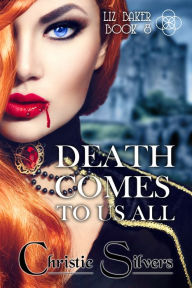 Title: Death Comes to Us All (Liz Baker, Book 8), Author: Christie Silvers