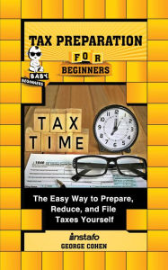 Title: Tax Preparation for Beginners: The Easy Way to Prepare, Reduce, and File Taxes Yourself, Author: Instafo