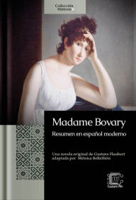 Title: Madame Bovary de Gustave Flaubert: resumen en español moderno, Author: Mónica Beltethón