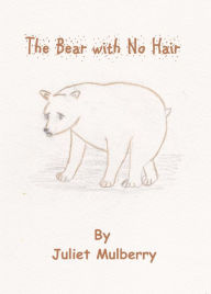 Title: The Bear with No Hair, Author: Juliet Mulberry