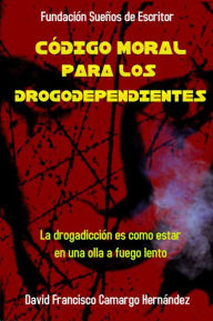 Title: Código Moral Para Los Drogodependientes, Author: David Francisco Camargo Hernández