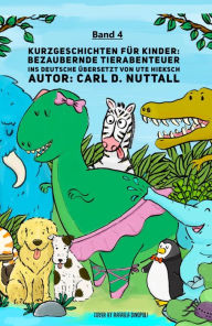 Title: Kurzgeschichten für Kinder: Bezaubernde Tierabenteuer - Band 4, Author: Carl D. Nuttall