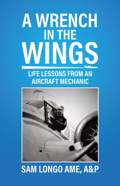 A Wrench in the Wings: Life Lessons from an Aircraft Mechanic