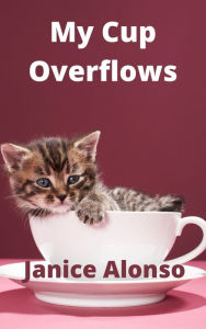 Title: My Cup Overflows, Author: Janice Alonso