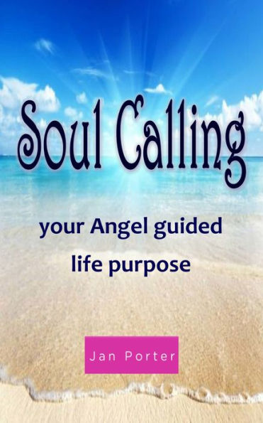 Soul Calling, Your Angel Guided Life Purpose