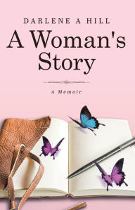Title: A Woman's Story: Following the Light through Addiction, Trauma and Abuse, Author: Darlene A Hill