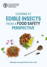Title: Looking at Edible Insects from a Food Safety Perspective: Challenges and Opportunities for the Sector, Author: Food and Agriculture Organization of the United Nations