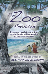 Title: The Zoo Revisited: Dramatic Revelations in the Race to Locate Hidden Wealth on the Kenyan Coast, Author: Keith Brown