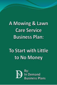 Title: A Mowing & Lawn Care Service Business Plan: To Start with Little to No Money, Author: In Demand Business Plans