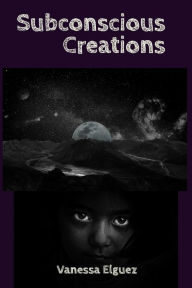 Title: Subconscious Creations, Author: Vanessa Elguez