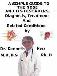 Title: A Simple Guide to the Nose and Its Disorders, Diagnosis, Treatment and Related Conditions, Author: Kenneth Kee