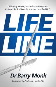 Title: Lifeline: Difficult Questions, Uncomfortable Answers... A Deeper Look at How to save Our Cherished NHS, Author: Barry Monk