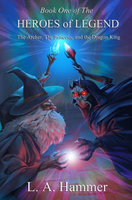 Title: Book One of the Heroes of Legend: The Archer, The Princess, and The Dragon King. V.4, Author: L A Hammer