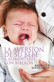 Title: La Aversión de su Bebé a Alimentarse con Biberón, Author: Rowena Bennett