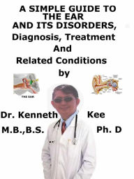 Title: A Simple Guide to the Ear and Its Disorders, Diagnosis, Treatment and Related Conditions, Author: Kenneth Kee