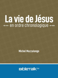 Title: La vie de Jésus en ordre chronologique, Author: Mike Mazzalongo