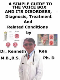 Title: A Simple Guide to the Voice Box and Its Disorders, Diagnosis, Treatment and Related Conditions, Author: Kenneth Kee