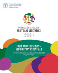 Title: Fruit and Vegetables: Your Dietary Essentials: The International Year of Fruits and Vegetables, 2021, Background Paper, Author: Food and Agriculture Organization of the United Nations