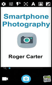 Title: Smartphone Photography, Author: Roger Carter