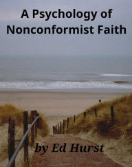 Title: A Psychology of Nonconformist Faith, Author: Ed Hurst